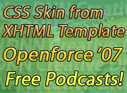 CSS Skinning from a XHTML Template, OpenForce 07, Podcasts